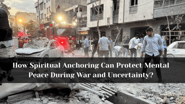 How Spiritual Anchoring Can Protect Mental Peace During War and Uncertainty